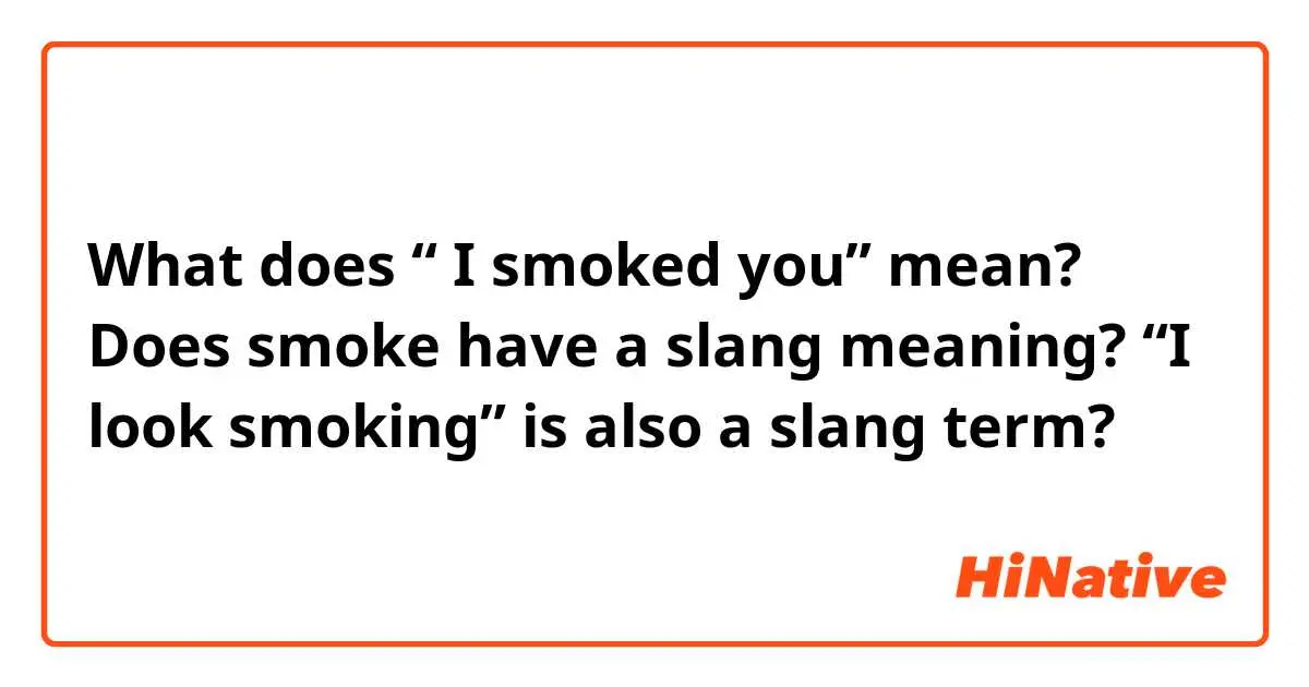 smoked slang - What does a smoke mean in slang