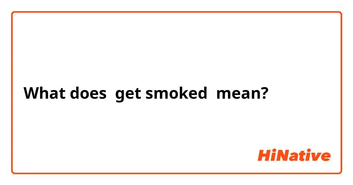 getting smoked meaning - What does getting smoked mean in military